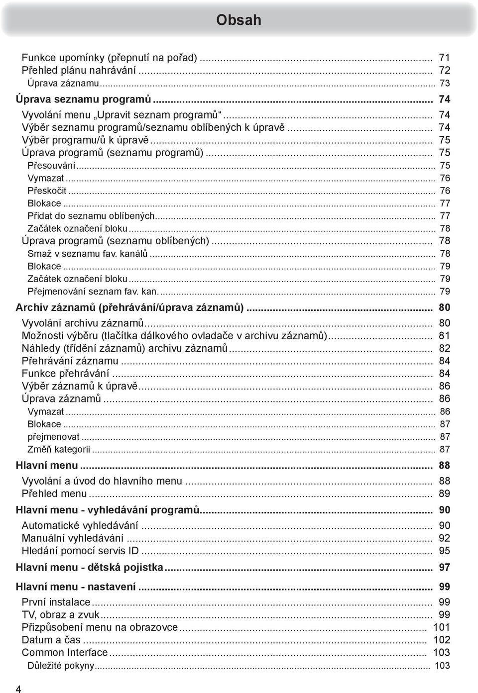 .. 77 Přidat do seznamu oblíbených... 77 Začátek označení bloku... 78 Úprava programů (seznamu oblíbených)... 78 Smaž v seznamu fav. kanálů... 78 Blokace... 79 Začátek označení bloku.