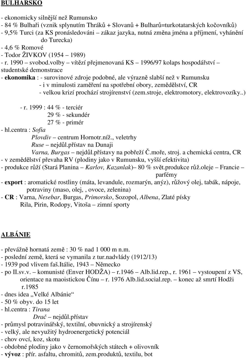 volby vítězí přejmenovaná KS 1996/97 kolaps hospodářství studentské demonstrace - ekonomika : - surovinové zdroje podobné, ale výrazně slabší než v Rumunsku - i v minulosti zaměření na spotřební