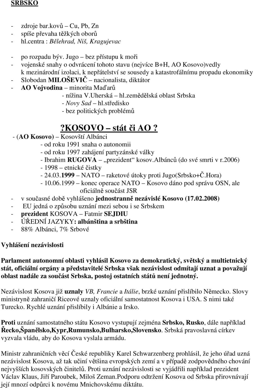 MILOŠEVIČ nacionalista, diktátor - AO Vojvodina minorita Maďarů - nížina V.Uherská hl.zemědělská oblast Srbska - Novy Sad hl.středisko - bez politických problémů?kosovo stát či AO?