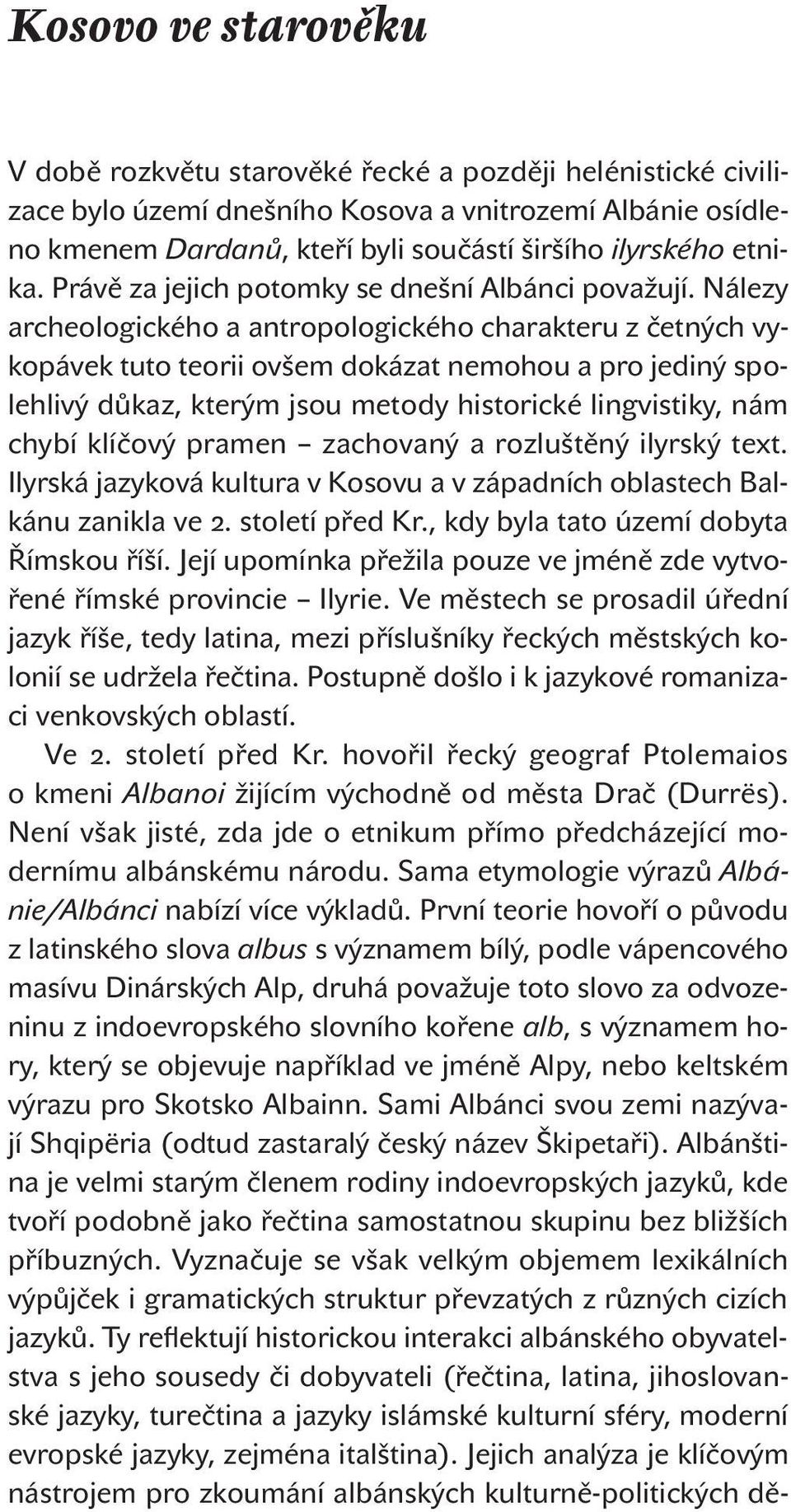 Nálezy archeologického a antropologického charakteru z četných vykopávek tuto teorii ovšem dokázat nemohou a pro jediný spolehlivý důkaz, kterým jsou metody historické lingvistiky, nám chybí klíčový