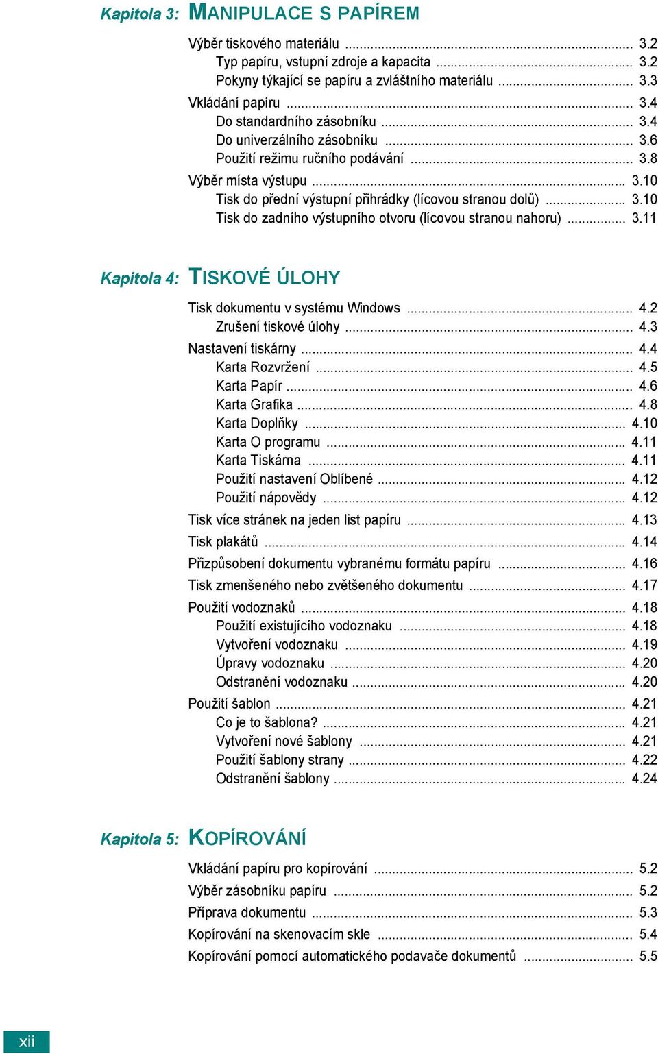 .. 3.11 Kapitola 4: TISKOVÉ ÚLOHY Tisk dokumentu v systému Windows... 4.2 Zrušení tiskové úlohy... 4.3 Nastavení tiskárny... 4.4 Karta Rozvržení... 4.5 Karta Papír... 4.6 Karta Grafika... 4.8 Karta Doplňky.