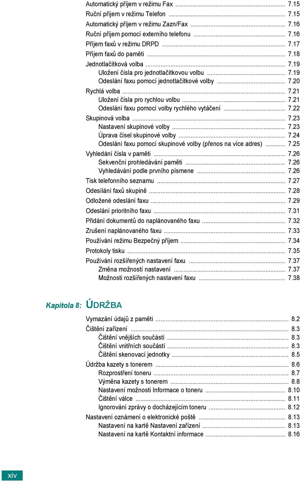 .. 7.22 Skupinová volba... 7.23 Nastavení skupinové volby... 7.23 Úprava čísel skupinové volby... 7.24 Odeslání faxu pomocí skupinové volby (přenos na více adres)... 7.25 Vyhledání čísla v paměti... 7.26 Sekvenční prohledávání paměti.