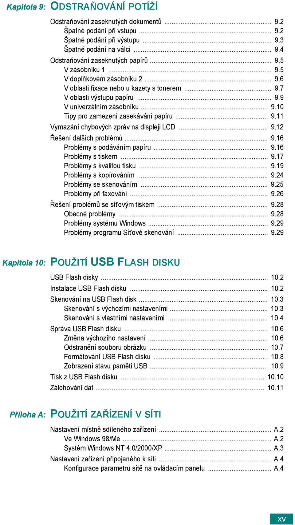 .. 9.11 Vymazání chybových zpráv na displeji LCD... 9.12 Řešení dalších problémů... 9.16 Problémy s podáváním papíru... 9.16 Problémy s tiskem... 9.17 Problémy s kvalitou tisku... 9.19 Problémy s kopírováním.