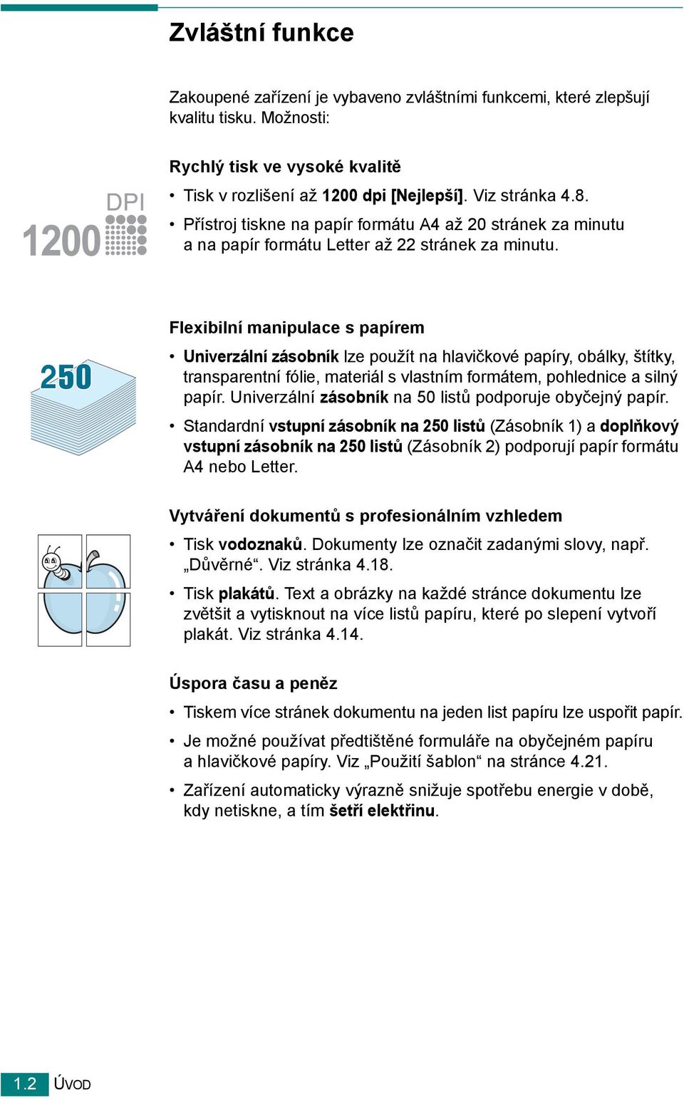 Flexibilní manipulace s papírem Univerzální zásobník lze použít na hlavičkové papíry, obálky, štítky, transparentní fólie, materiál s vlastním formátem, pohlednice a silný papír.