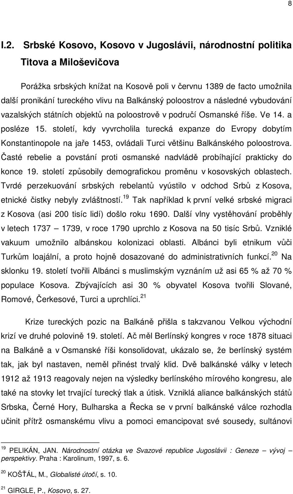 poloostrov a následné vybudování vazalských státních objektů na poloostrově v područí Osmanské říše. Ve 14. a posléze 15.