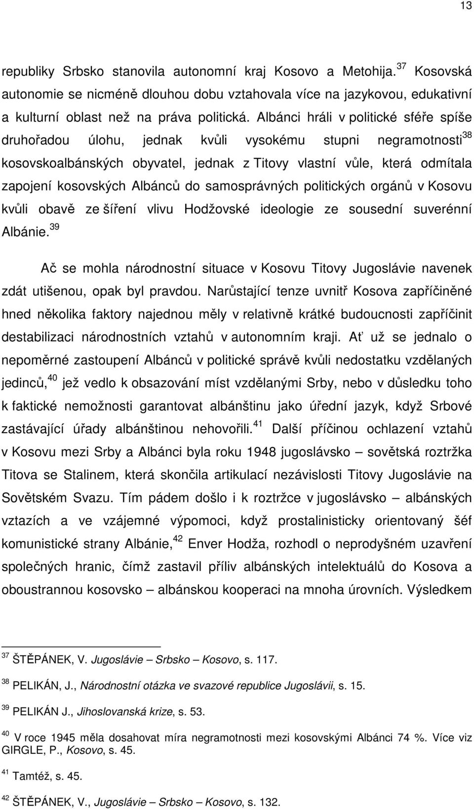 Albánců do samosprávných politických orgánů v Kosovu kvůli obavě ze šíření vlivu Hodžovské ideologie ze sousední suverénní Albánie.