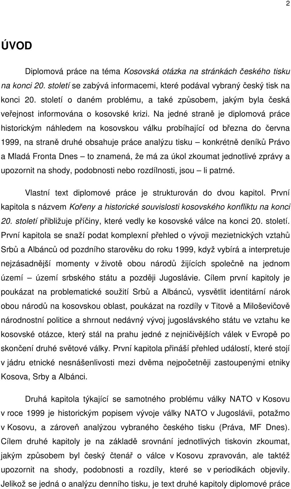 Na jedné straně je diplomová práce historickým náhledem na kosovskou válku probíhající od března do června 1999, na straně druhé obsahuje práce analýzu tisku konkrétně deníků Právo a Mladá Fronta