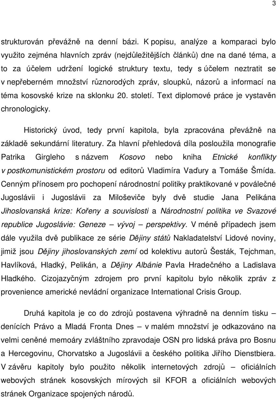 množství různorodých zpráv, sloupků, názorů a informací na téma kosovské krize na sklonku 20. století. Text diplomové práce je vystavěn chronologicky.