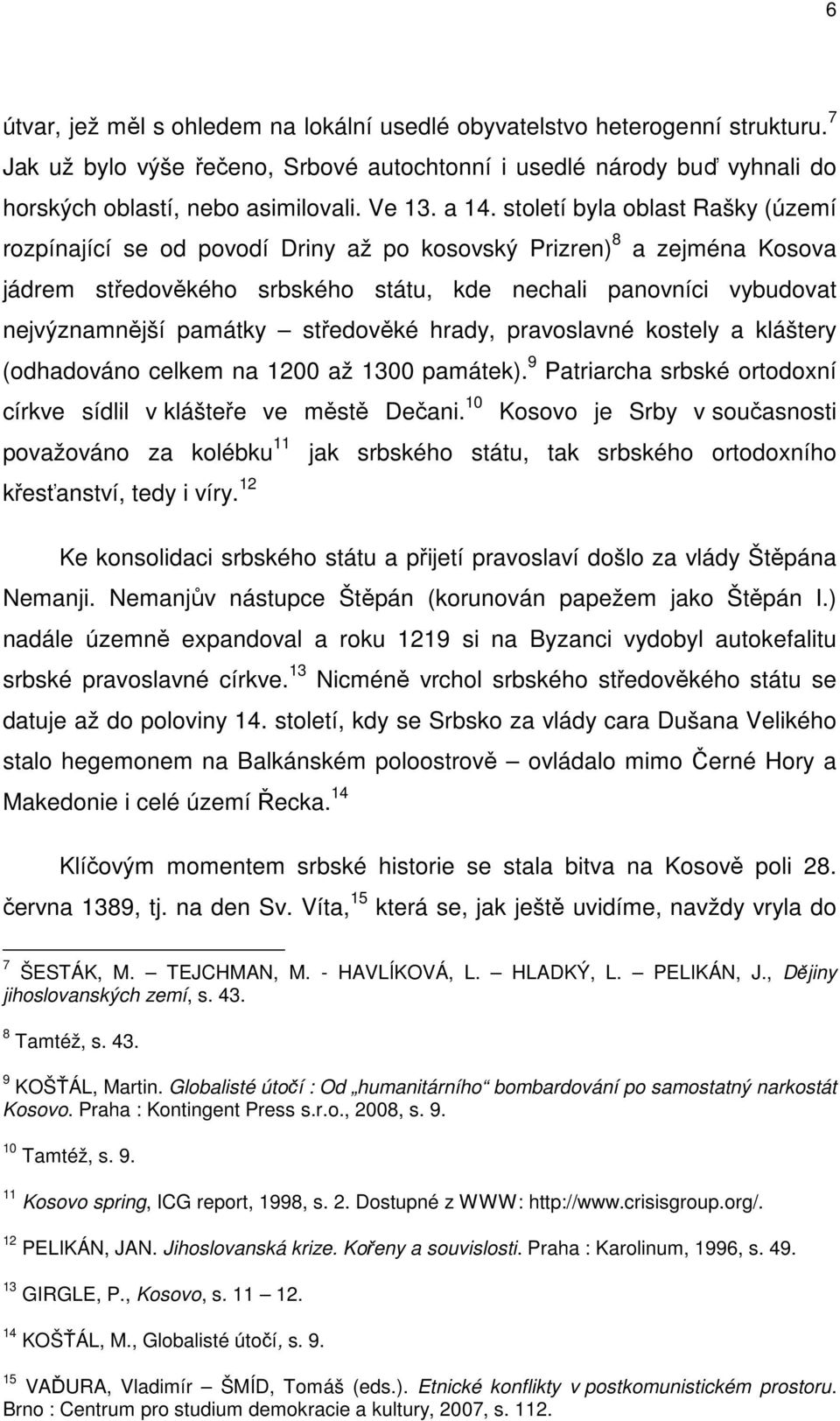 památky středověké hrady, pravoslavné kostely a kláštery (odhadováno celkem na 1200 až 1300 památek). 9 Patriarcha srbské ortodoxní církve sídlil v klášteře ve městě Dečani.