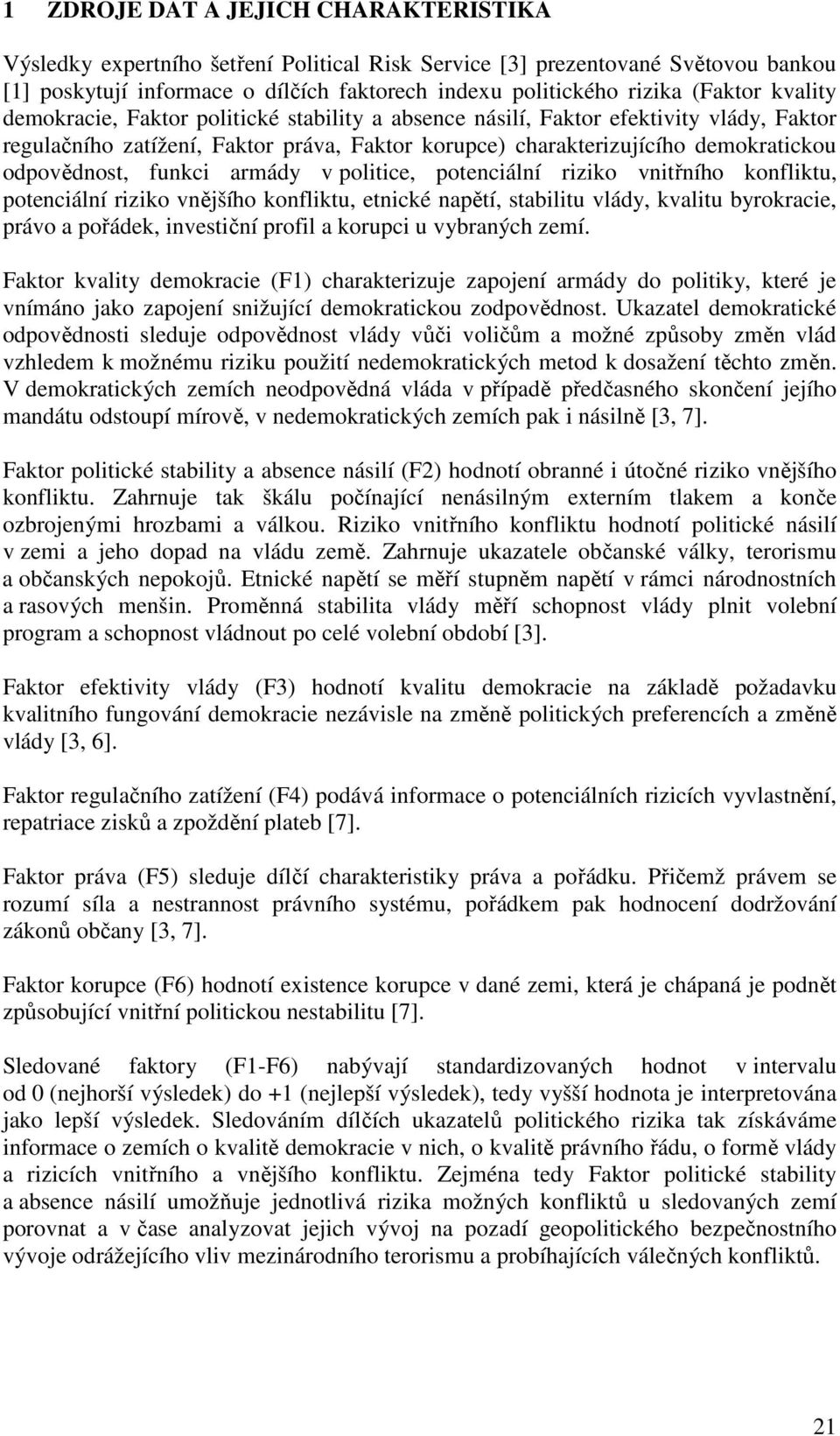 funkci armády v politice, potenciální riziko vnitřního konfliktu, potenciální riziko vnějšího konfliktu, etnické napětí, stabilitu vlády, kvalitu byrokracie, právo a pořádek, investiční profil a