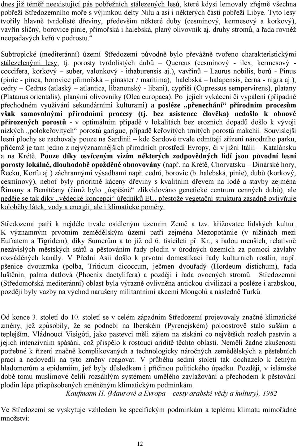 druhy stromů, a řada rovněž neopadavých keřů v podrostu. Subtropické (mediteránní) území Středozemí původně bylo převážně tvořeno charakteristickými stálezelenými lesy, tj.