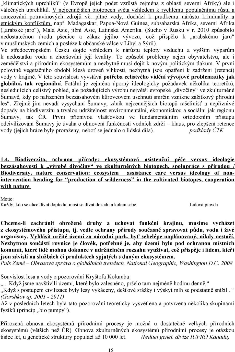 Madagaskar, Papua-Nová Guinea, subsaharská Afrika, severní Afrika ( arabské jaro ), Malá Asie, jižní Asie, Latinská Amerika. (Sucho v Rusku v r.