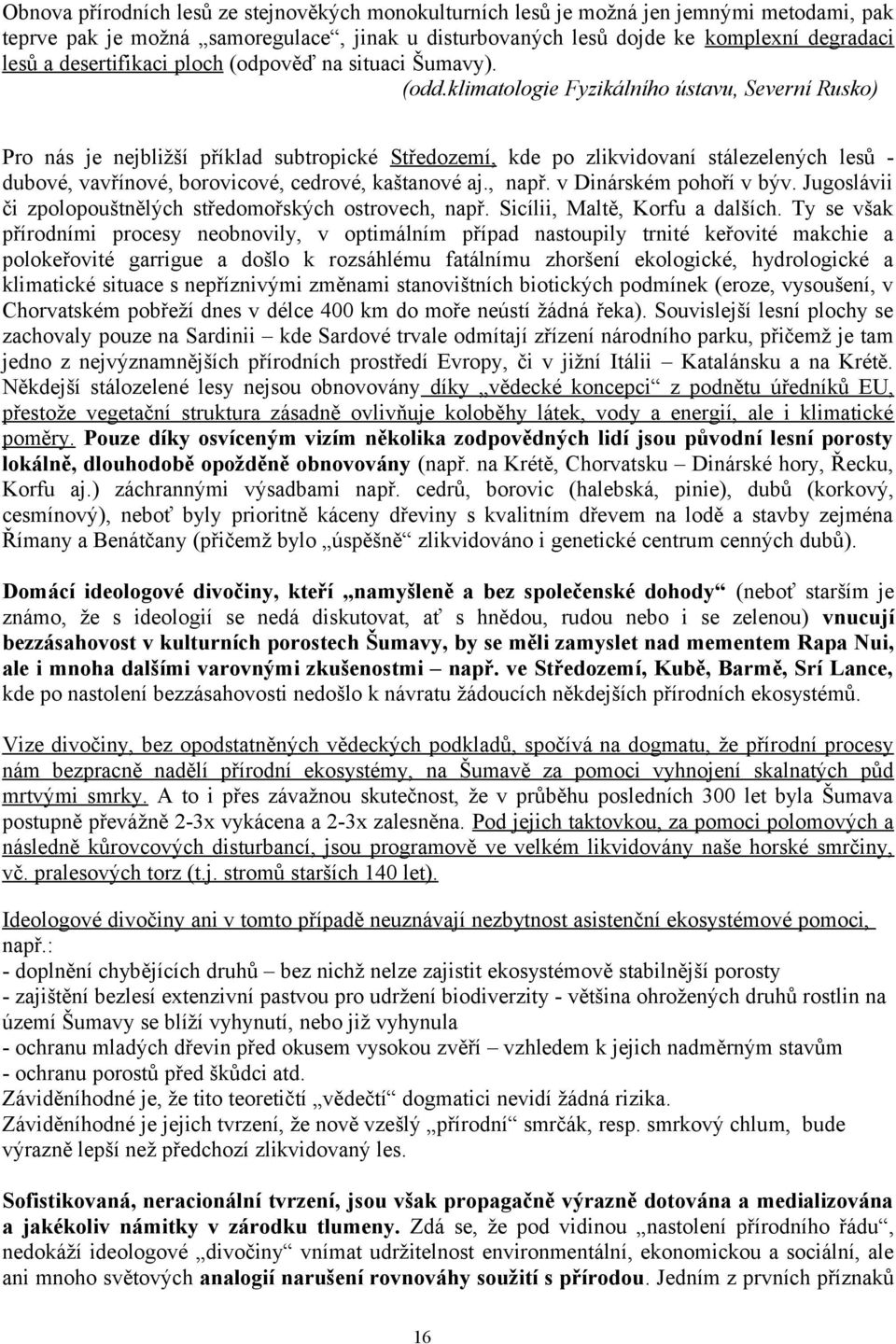 klimatologie Fyzikálního ústavu, Severní Rusko) Pro nás je nejbližší příklad subtropické Středozemí, kde po zlikvidovaní stálezelených lesů - dubové, vavřínové, borovicové, cedrové, kaštanové aj.