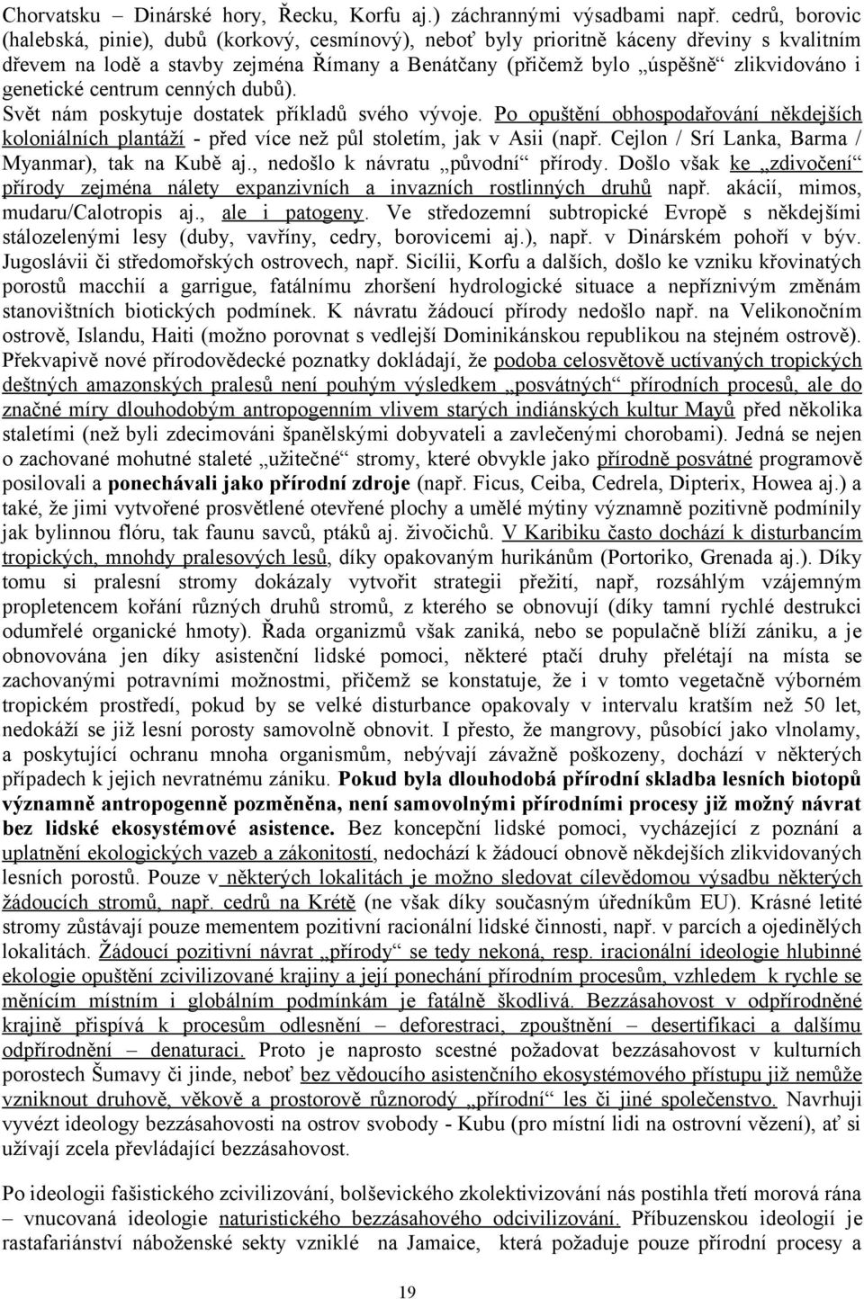 genetické centrum cenných dubů). Svět nám poskytuje dostatek příkladů svého vývoje. Po opuštění obhospodařování někdejších koloniálních plantáží - před více než půl stoletím, jak v Asii (např.