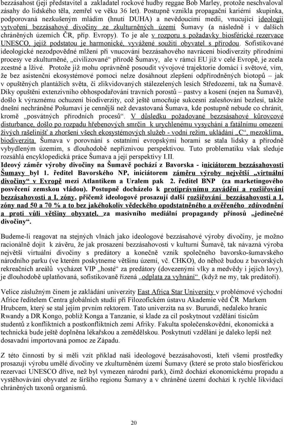 následně i v dalších chráněných územích ČR, příp. Evropy). To je ale v rozporu s požadavky biosférické rezervace UNESCO, jejíž podstatou je harmonické, vyvážené soužití obyvatel s přírodou.