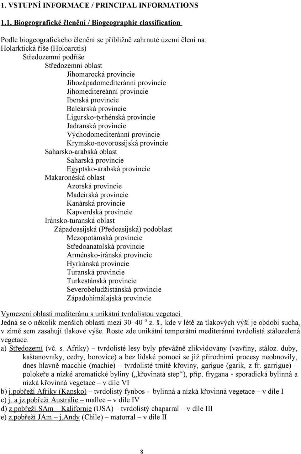 Jadranská provincie Východomediteránní provincie Krymsko-novorossijská provincie Saharsko-arabská oblast Saharská provincie Egyptsko-arabská provincie Makaronéská oblast Azorská provincie Madeirská