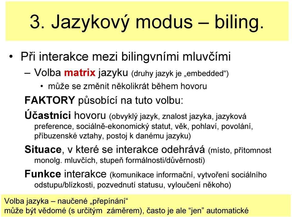 hovoru (obvyklý jazyk, znalost jazyka, jazyková preference, sociálně-ekonomický statut, věk, pohlaví, povolání, příbuzenské vztahy, postoj k danému jazyku) Situace, v