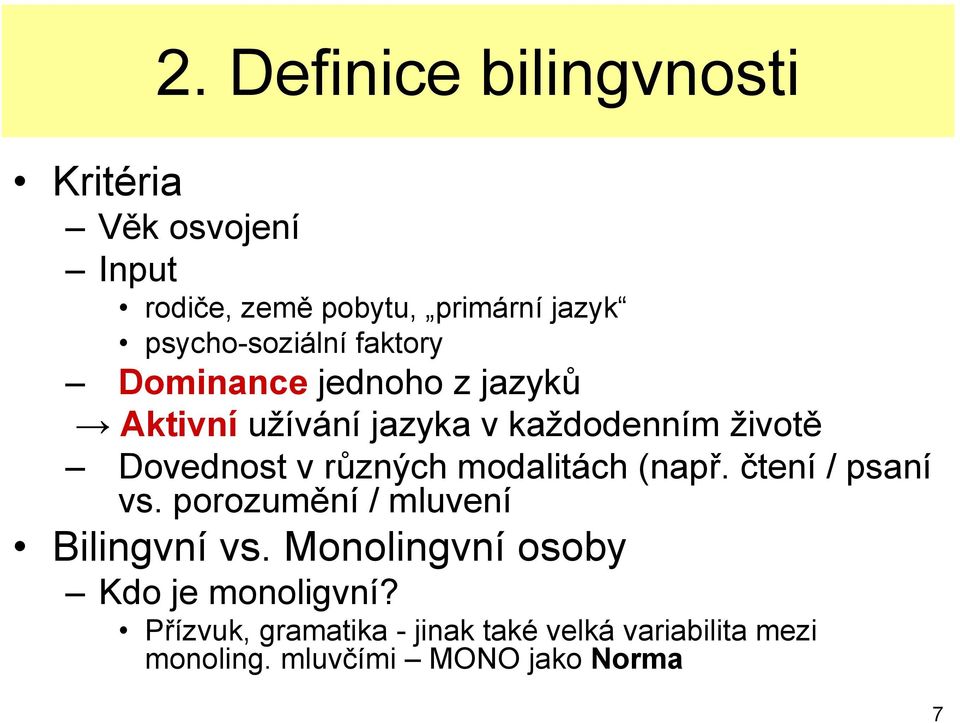 Dovednost v různých modalitách (např. čtení / psaní vs. porozumění / mluvení Bilingvní vs.