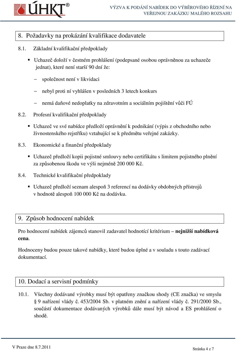 vyhlášen v posledních 3 letech konkurs nemá daňové nedoplatky na zdravotním a sociálním pojištění vůči FÚ 8.2.