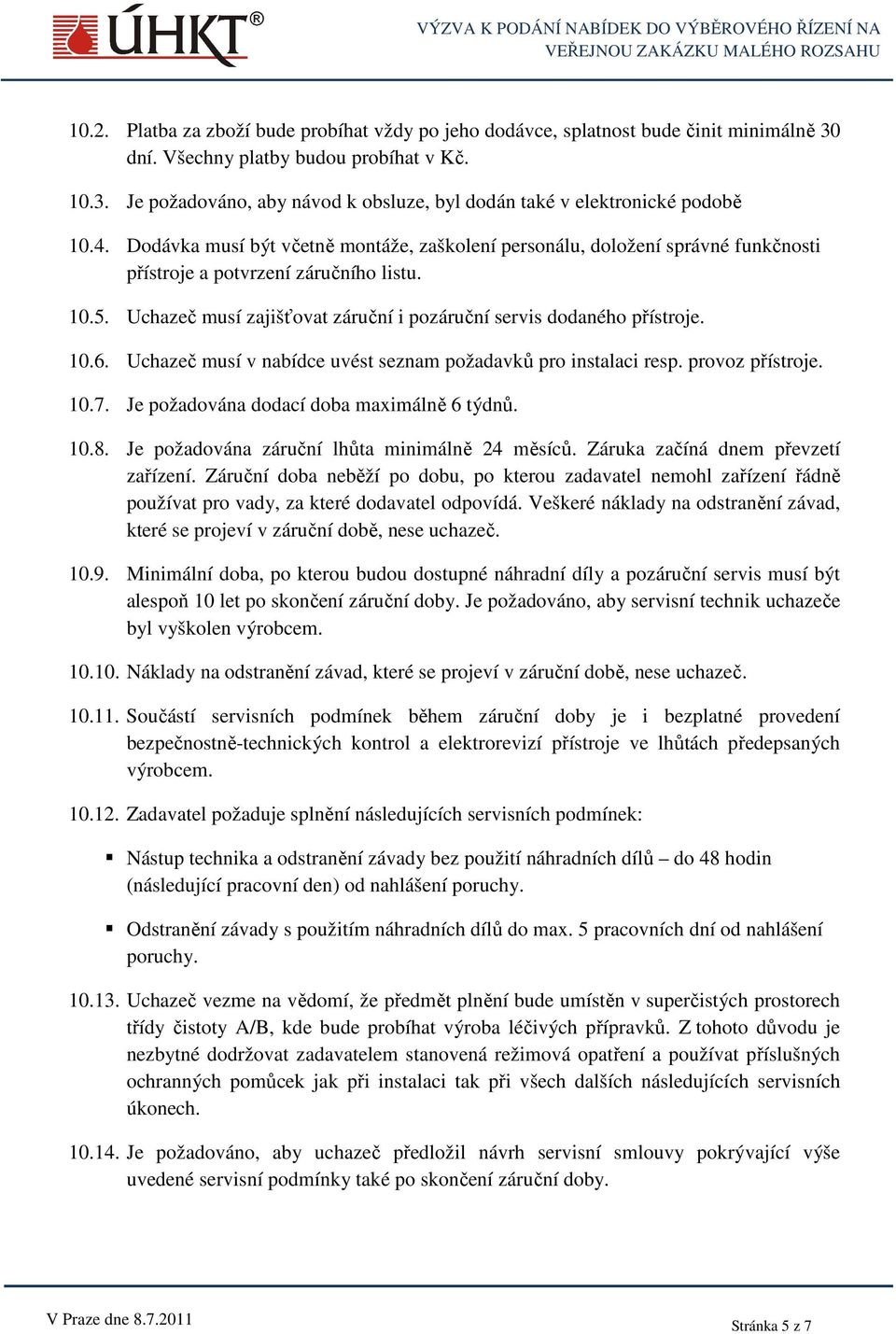 10.6. Uchazeč musí v nabídce uvést seznam požadavků pro instalaci resp. provoz přístroje. 10.7. Je požadována dodací doba maximálně 6 týdnů. 10.8. Je požadována záruční lhůta minimálně 24 měsíců.