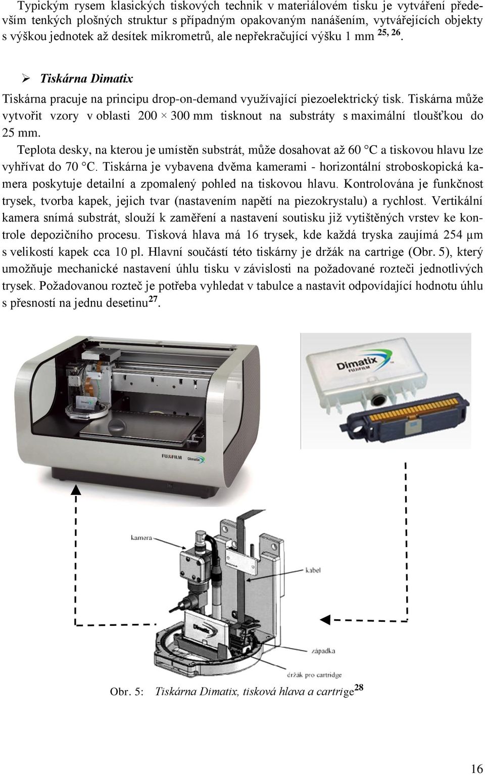 Tiskárna může vytvořit vzory v oblasti 200 300 mm tisknout na substráty s maximální tloušťkou do 25 mm.