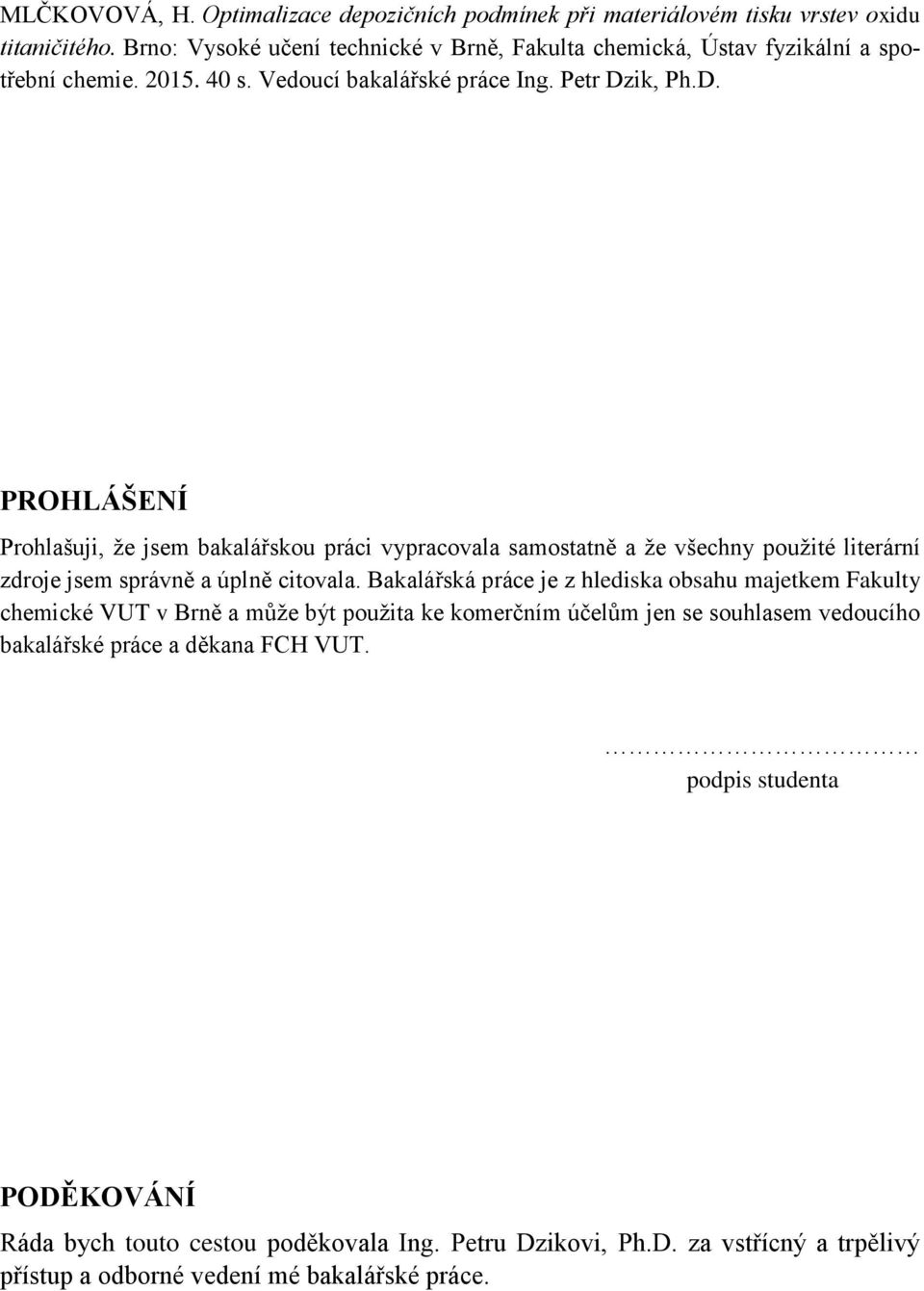 ik, Ph.D. PROHLÁŠENÍ Prohlašuji, že jsem bakalářskou práci vypracovala samostatně a že všechny použité literární zdroje jsem správně a úplně citovala.