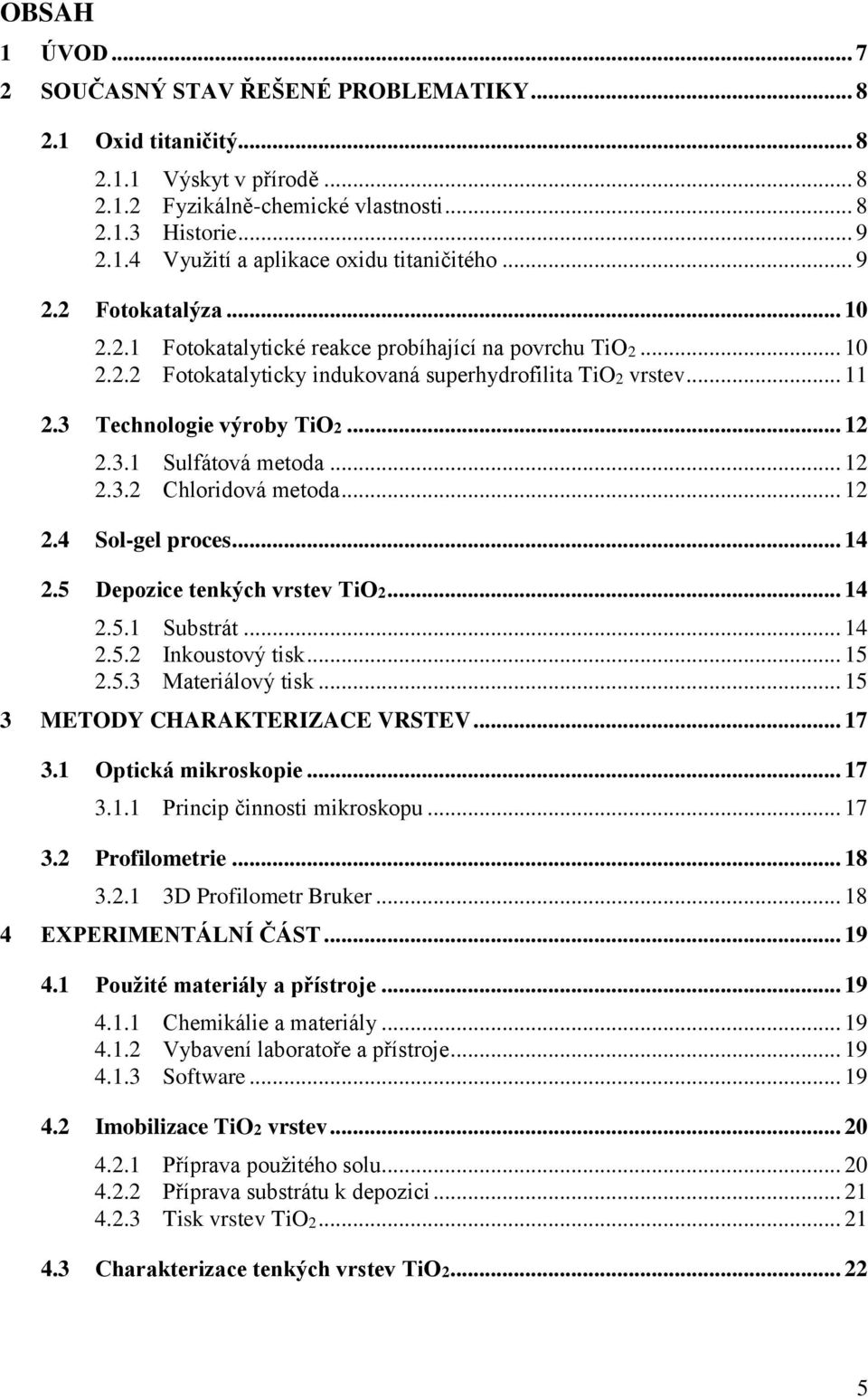 .. 12 2.3.2 Chloridová metoda... 12 2.4 Sol-gel proces... 14 2.5 Depozice tenkých vrstev TiO2... 14 2.5.1 Substrát... 14 2.5.2 Inkoustový tisk... 15 2.5.3 Materiálový tisk.