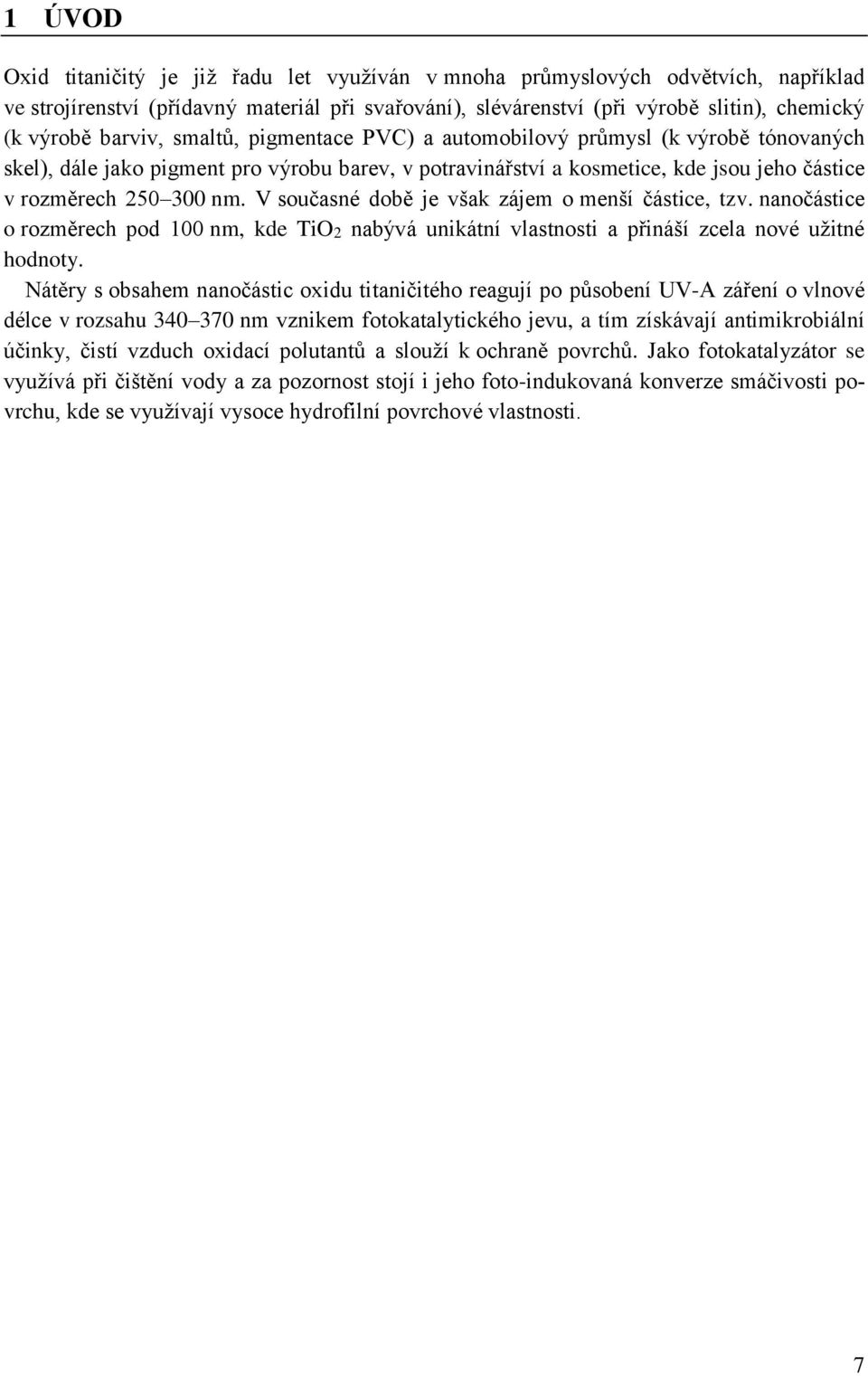 V současné době je však zájem o menší částice, tzv. nanočástice o rozměrech pod 100 nm, kde TiO2 nabývá unikátní vlastnosti a přináší zcela nové užitné hodnoty.