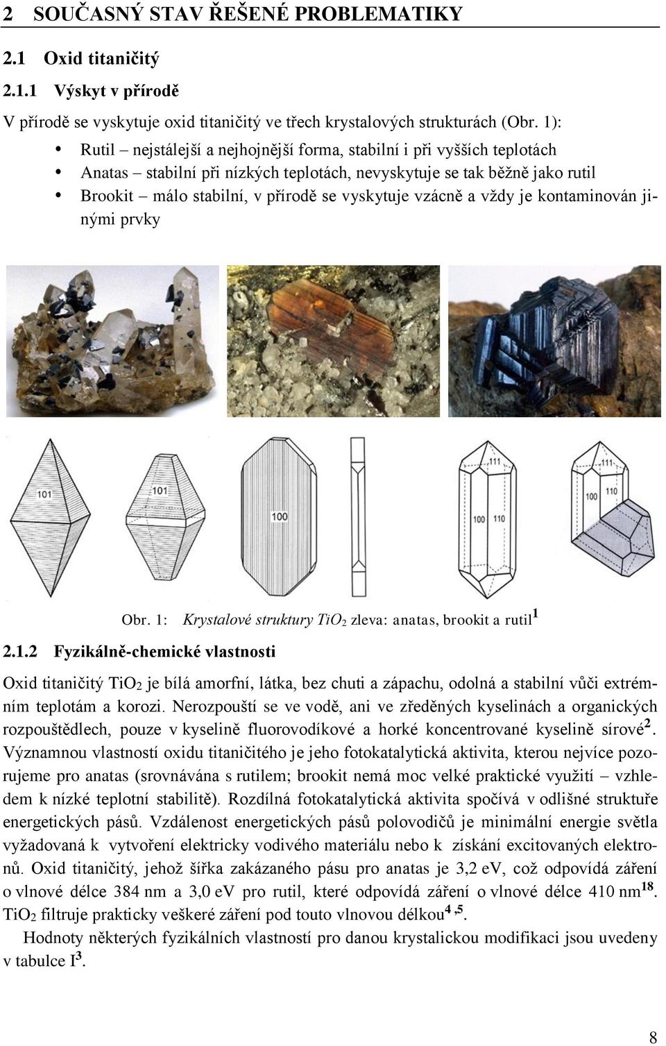 vzácně a vždy je kontaminován jinými prvky Obr. 1: Krystalové struktury TiO 2 zleva: anatas, brookit a rutil 1 2.1.2 Fyzikálně-chemické vlastnosti Oxid titaničitý TiO2 je bílá amorfní, látka, bez chuti a zápachu, odolná a stabilní vůči extrémním teplotám a korozi.