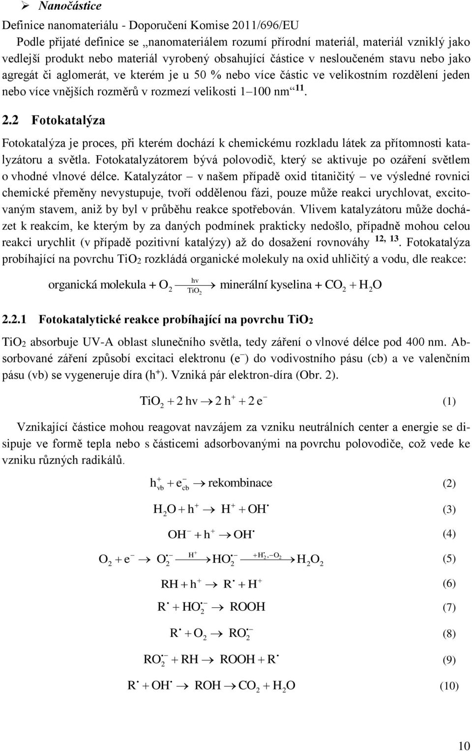 2.2 Fotokatalýza Fotokatalýza je proces, při kterém dochází k chemickému rozkladu látek za přítomnosti katalyzátoru a světla.