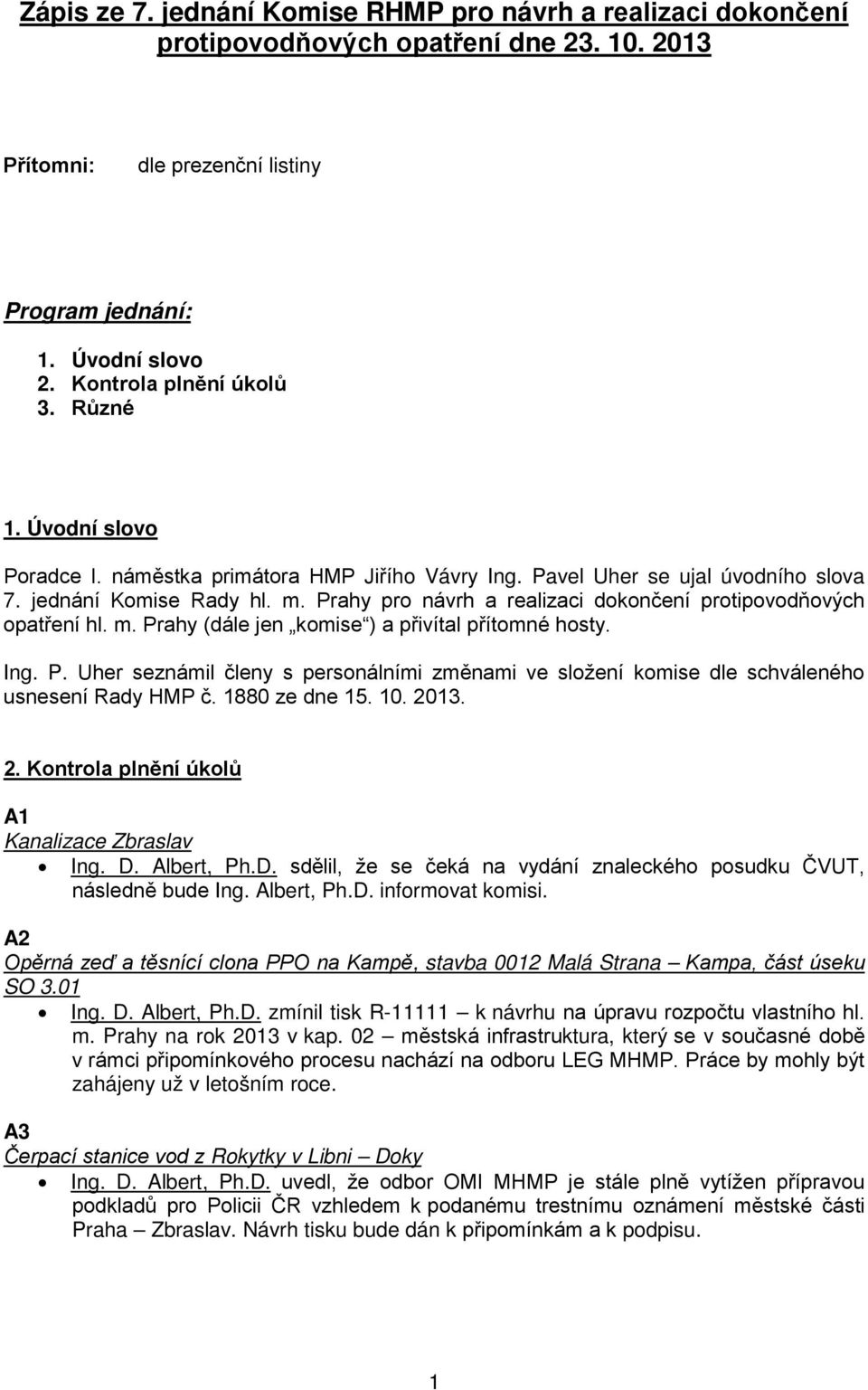 Prahy pro návrh a realizaci dokončení protipovodňových opatření hl. m. Prahy (dále jen komise ) a přivítal přítomné hosty. Ing. P. Uher seznámil členy s personálními změnami ve složení komise dle schváleného usnesení Rady HMP č.