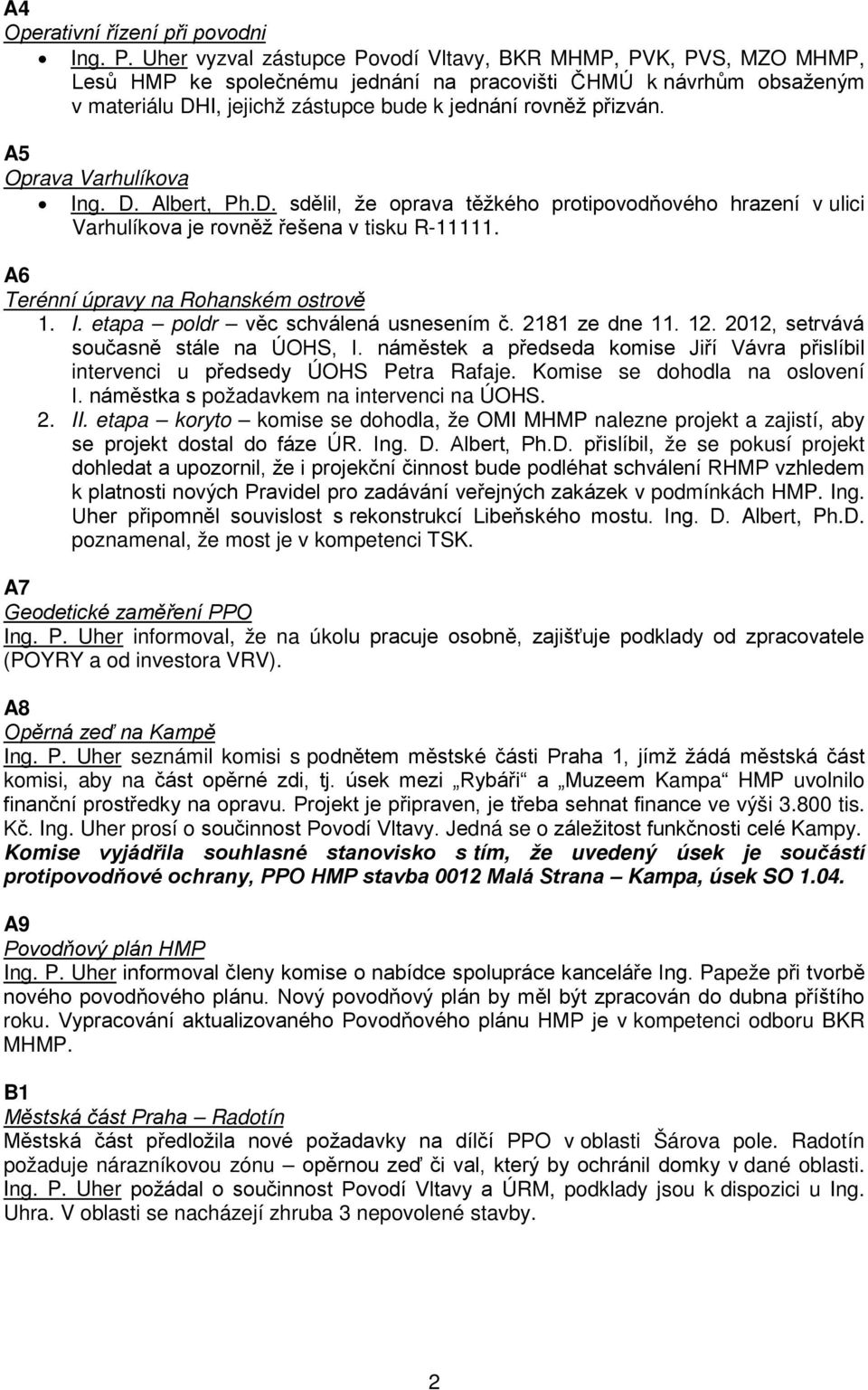 A5 Oprava Varhulíkova Ing. D. Albert, Ph.D. sdělil, že oprava těžkého protipovodňového hrazení v ulici Varhulíkova je rovněž řešena v tisku R-11111. A6 Terénní úpravy na Rohanském ostrově 1. I. etapa poldr věc schválená usnesením č.