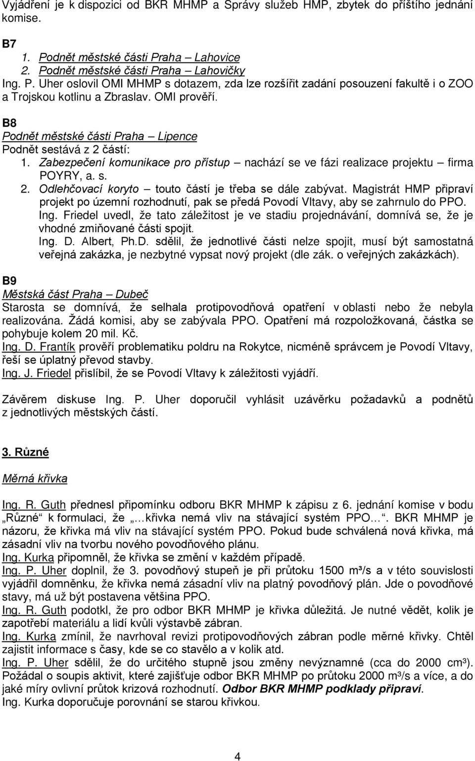 OMI prověří. B8 Podnět městské části Praha Lipence Podnět sestává z 2 částí: 1. Zabezpečení komunikace pro přístup nachází se ve fázi realizace projektu firma POYRY, a. s. 2. Odlehčovací koryto touto částí je třeba se dále zabývat.