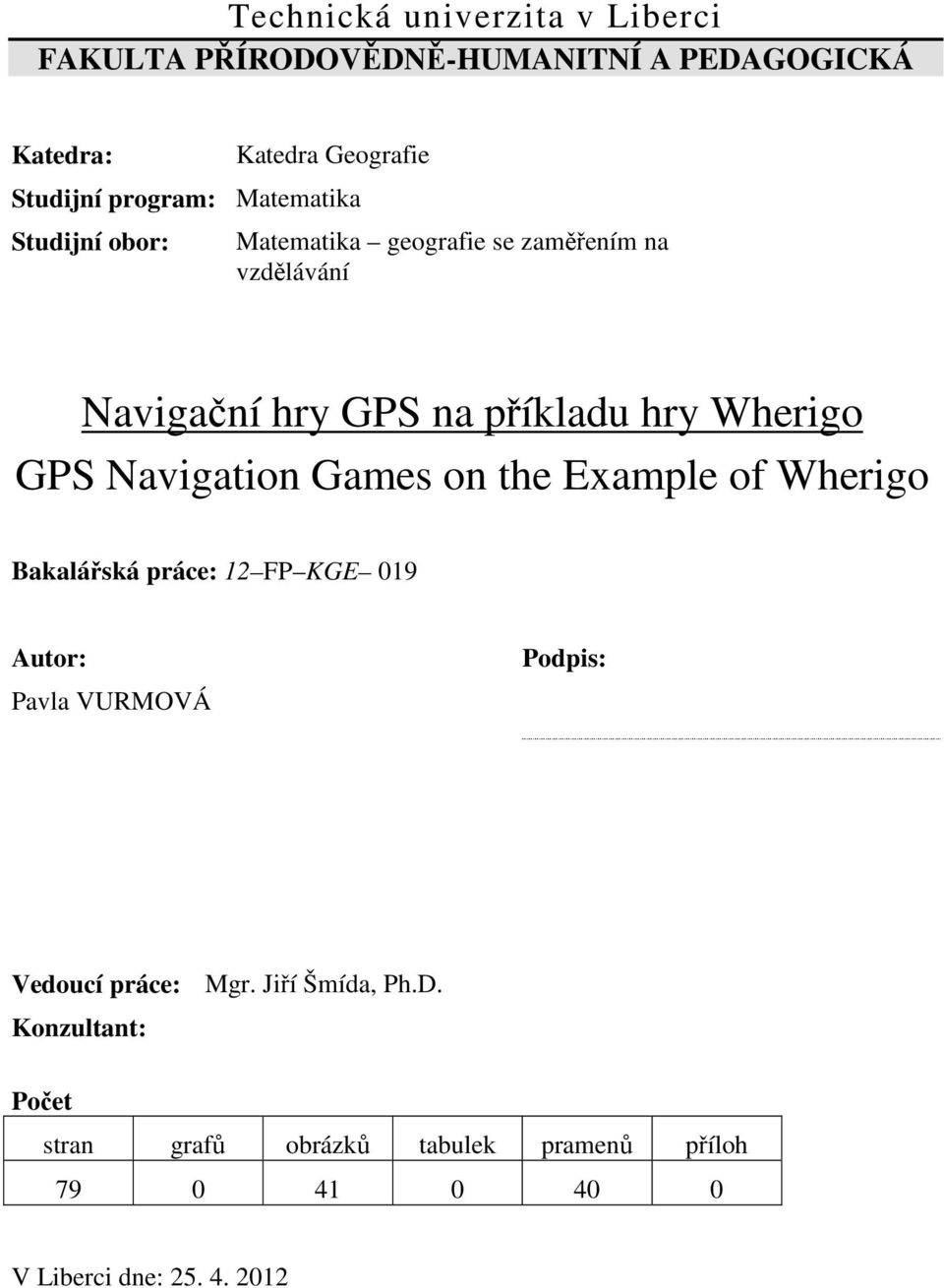 Navigation Games on the Example of Wherigo Bakalářská práce: 12 FP KGE 019 Autor: Pavla VURMOVÁ Podpis: Vedoucí práce: