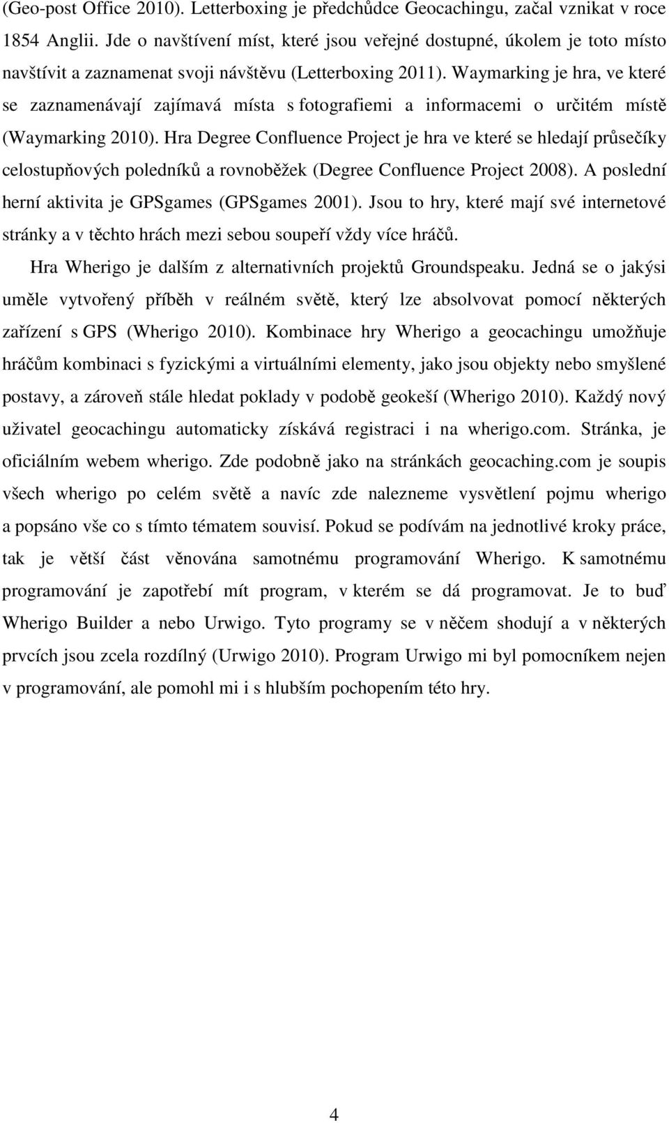 Waymarking je hra, ve které se zaznamenávají zajímavá místa s fotografiemi a informacemi o určitém místě (Waymarking 2010).