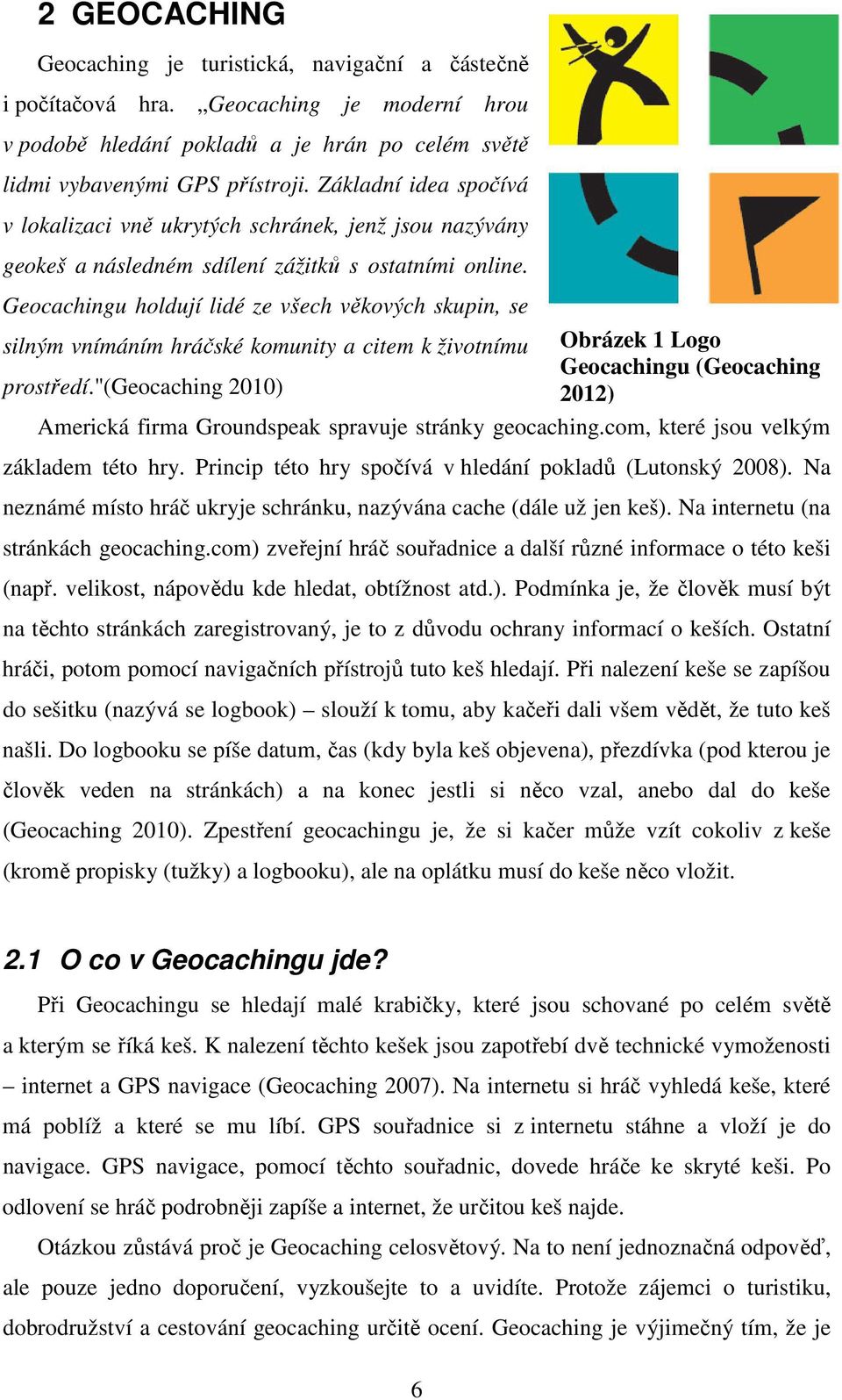 Geocachingu holdují lidé ze všech věkových skupin, se silným vnímáním hráčské komunity a citem k životnímu Obrázek 1 Logo Geocachingu (Geocaching prostředí.