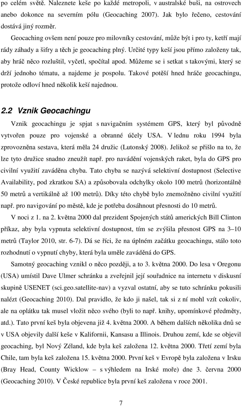 Určité typy keší jsou přímo založeny tak, aby hráč něco rozluštil, vyčetl, spočítal apod. Můžeme se i setkat s takovými, který se drží jednoho tématu, a najdeme je pospolu.