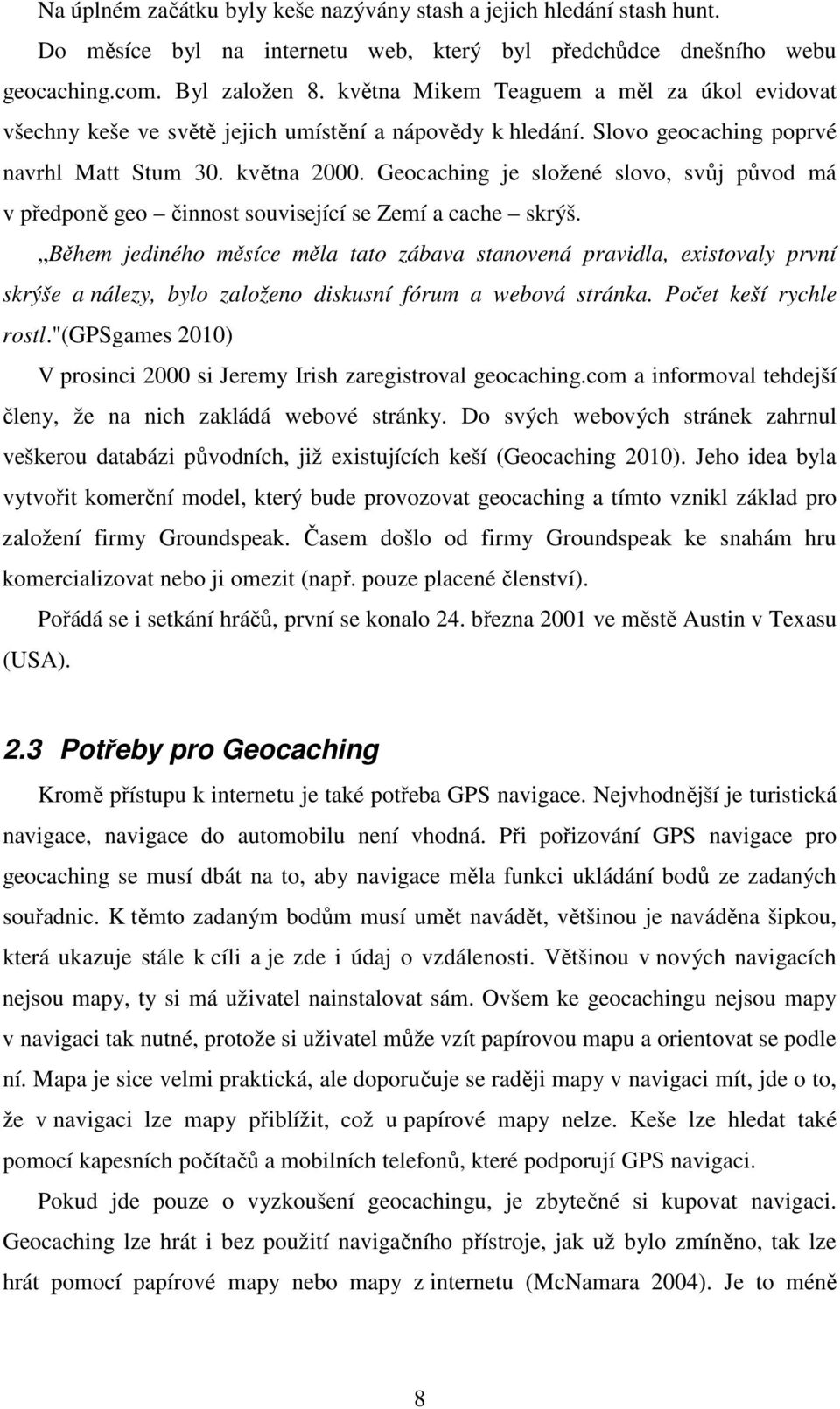 Geocaching je složené slovo, svůj původ má v předponě geo činnost související se Zemí a cache skrýš.