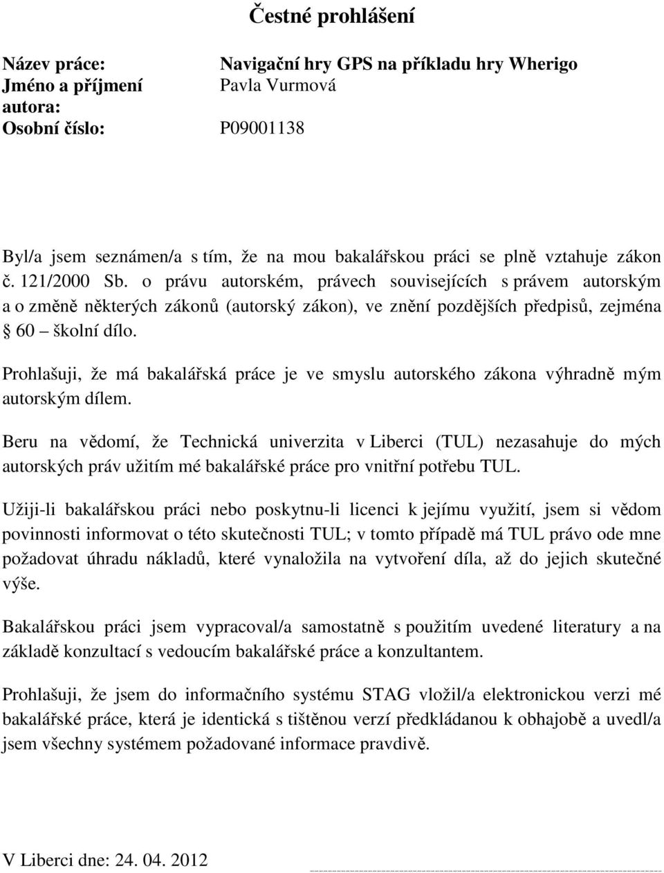 Prohlašuji, že má bakalářská práce je ve smyslu autorského zákona výhradně mým autorským dílem.