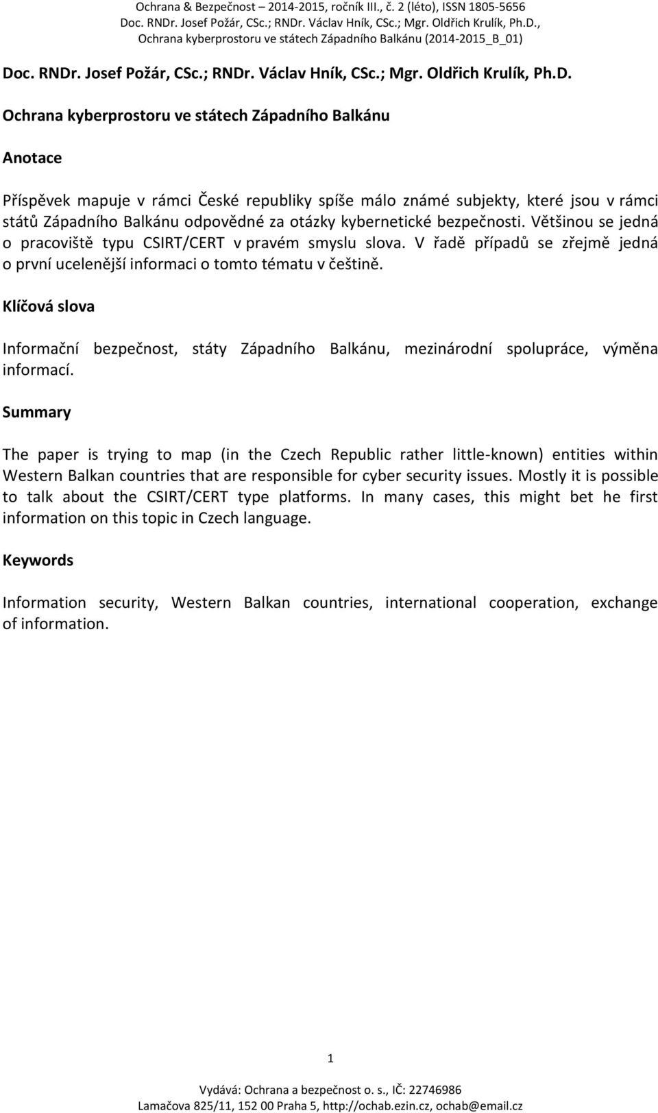 V řadě případů se zřejmě jedná o první ucelenější informaci o tomto tématu v češtině. Klíčová slova Informační bezpečnost, státy Západního Balkánu, mezinárodní spolupráce, výměna informací.