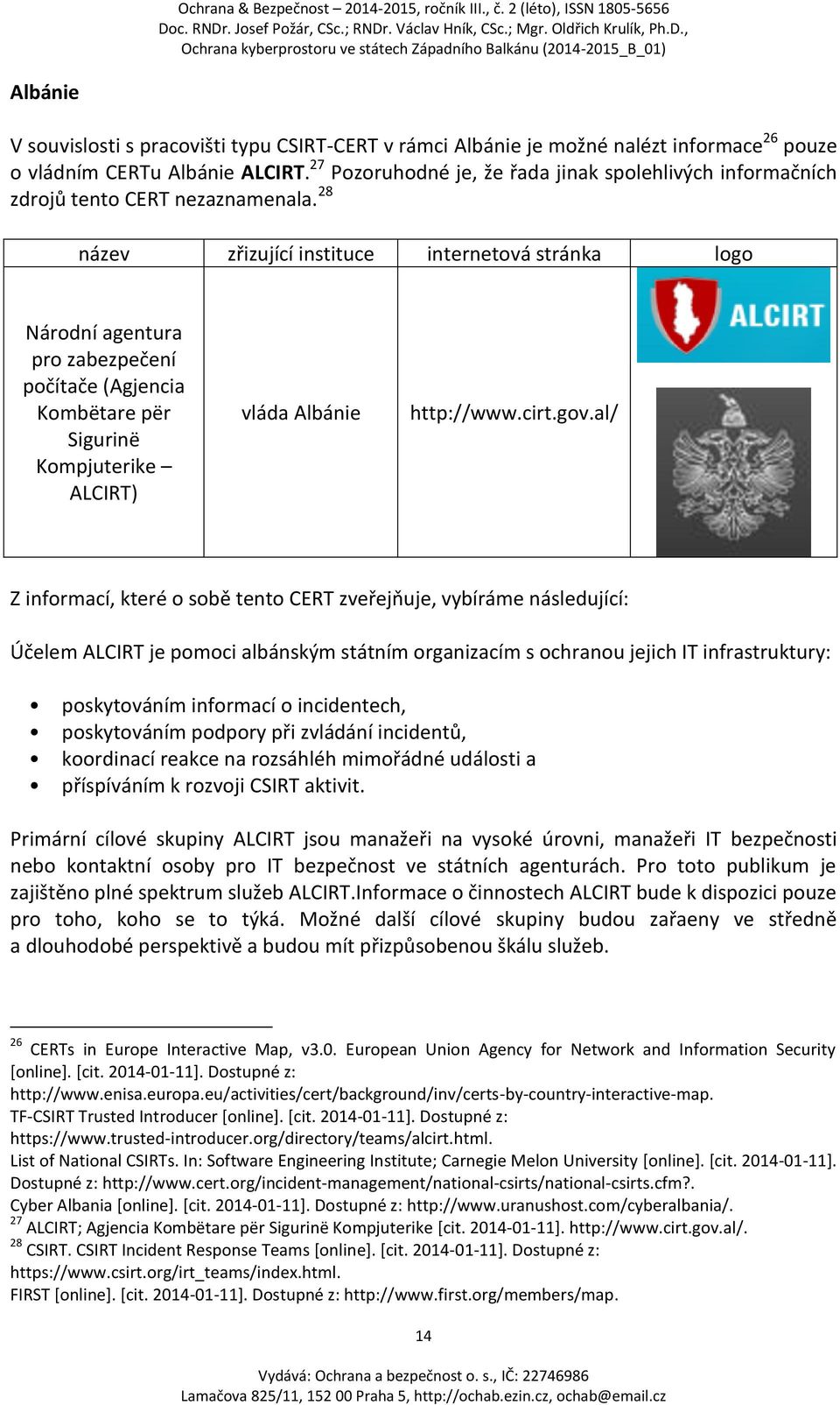 28 název zřizující instituce internetová stránka logo Národní agentura pro zabezpečení počítače (Agjencia Kombëtare për Sigurinë Kompjuterike ALCIRT) vláda Albánie http://www.cirt.gov.