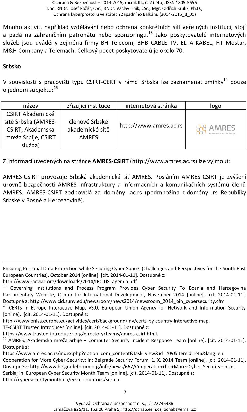 Srbsko V souvislosti s pracovišti typu CSIRT-CERT v rámci Srbska lze zaznamenat zmínky 14 pouze o jednom subjektu: 15 název zřizující instituce internetová stránka logo CSIRT Akademické sítě Srbska
