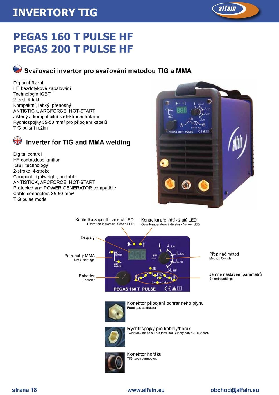 contactless ignition IGBT technology 2stroke, 4stroke Compact, lightweight, portable ANTISTICK, ARCFORCE, HOTSTART Protected and POWER GENERATOR compatible Cable connectors 3550 mm 2 TIG pulse mode