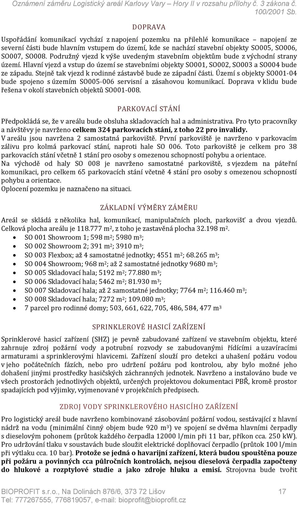 Stejně tak vjezd k rodinné zástavbě bude ze západní části. Území s objekty SO001-04 bude spojeno s územím SO005-006 servisní a zásahovou komunikací.