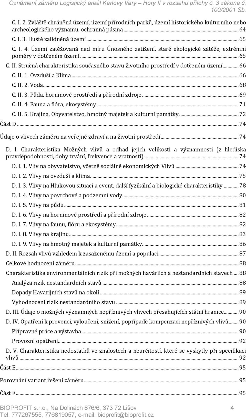 II. 1. Ovzduší a Klima... 66 C. II. 2. Voda... 68 C. II. 3. Půda, horninové prostředí a přírodní zdroje... 69 C. II. 4. Fauna a flóra, ekosystémy... 71 C. II. 5.