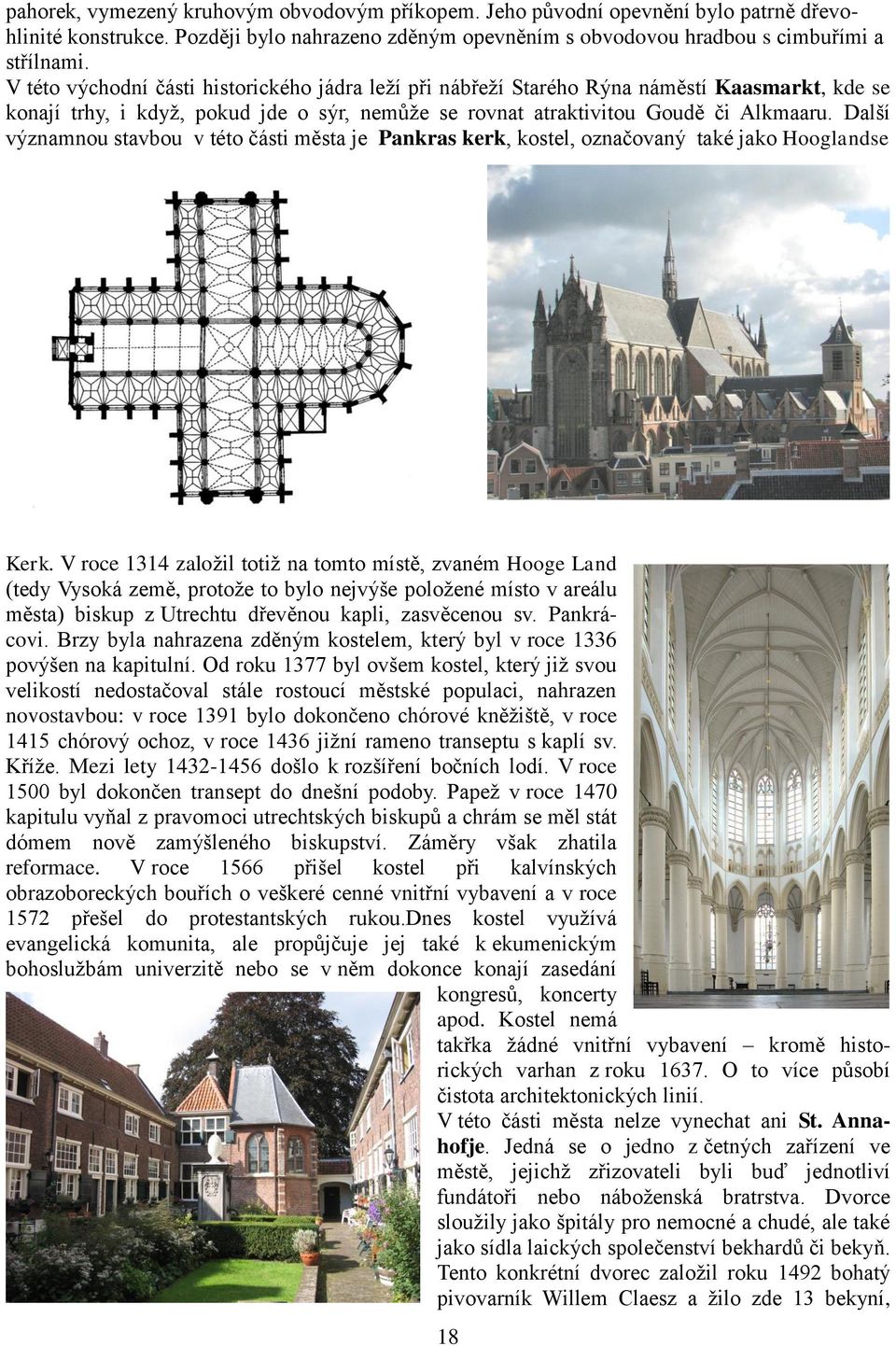 Další významnou stavbou v této části města je Pankras kerk, kostel, označovaný také jako Hooglandse Kerk.