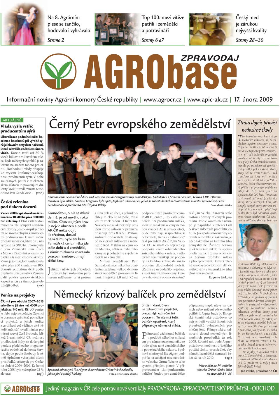 února 2009 AKTUÁLNĚ Vláda vyšla vstříc producentům sýrů Liberalizace podmínek užití kaseinu a kaseinátů při výrobě sýrů je hlavním smyslem nařízení, které schválila začátkem února vláda.