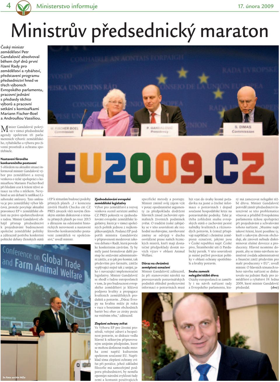 třech výborech Evropského parlamentu, pracovní jednání s předsedy těchto výborů a pracovní setkání s komisařkami Mariann Fischer-Boel a Androullou Vassiliou.