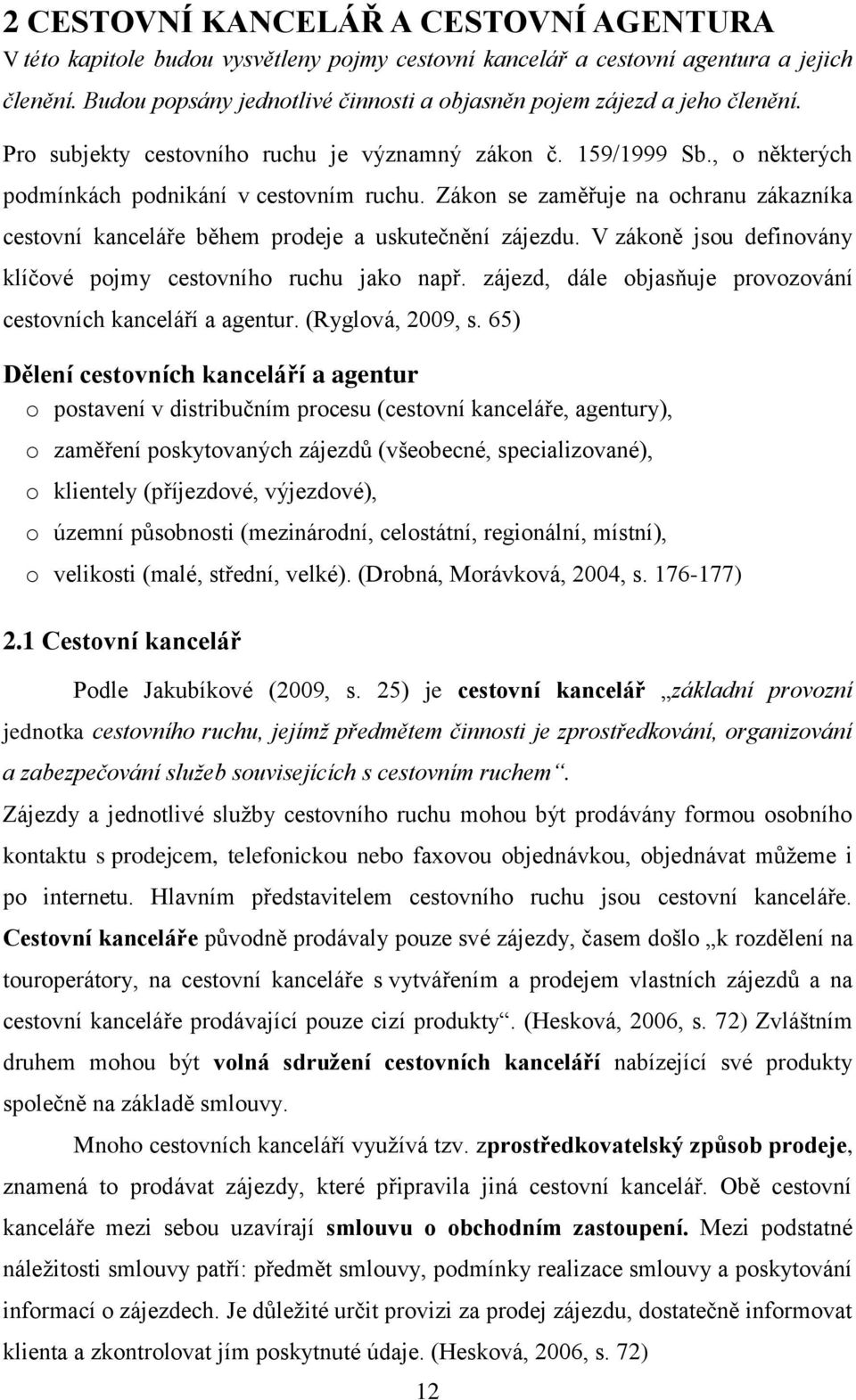 Zákon se zaměřuje na ochranu zákazníka cestovní kanceláře během prodeje a uskutečnění zájezdu. V zákoně jsou definovány klíčové pojmy cestovního ruchu jako např.