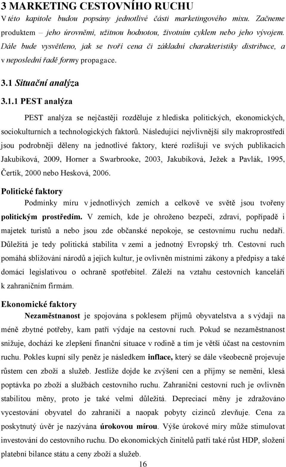 Situační analýza 3.1.1 PEST analýza PEST analýza se nejčastěji rozděluje z hlediska politických, ekonomických, sociokulturních a technologických faktorů.